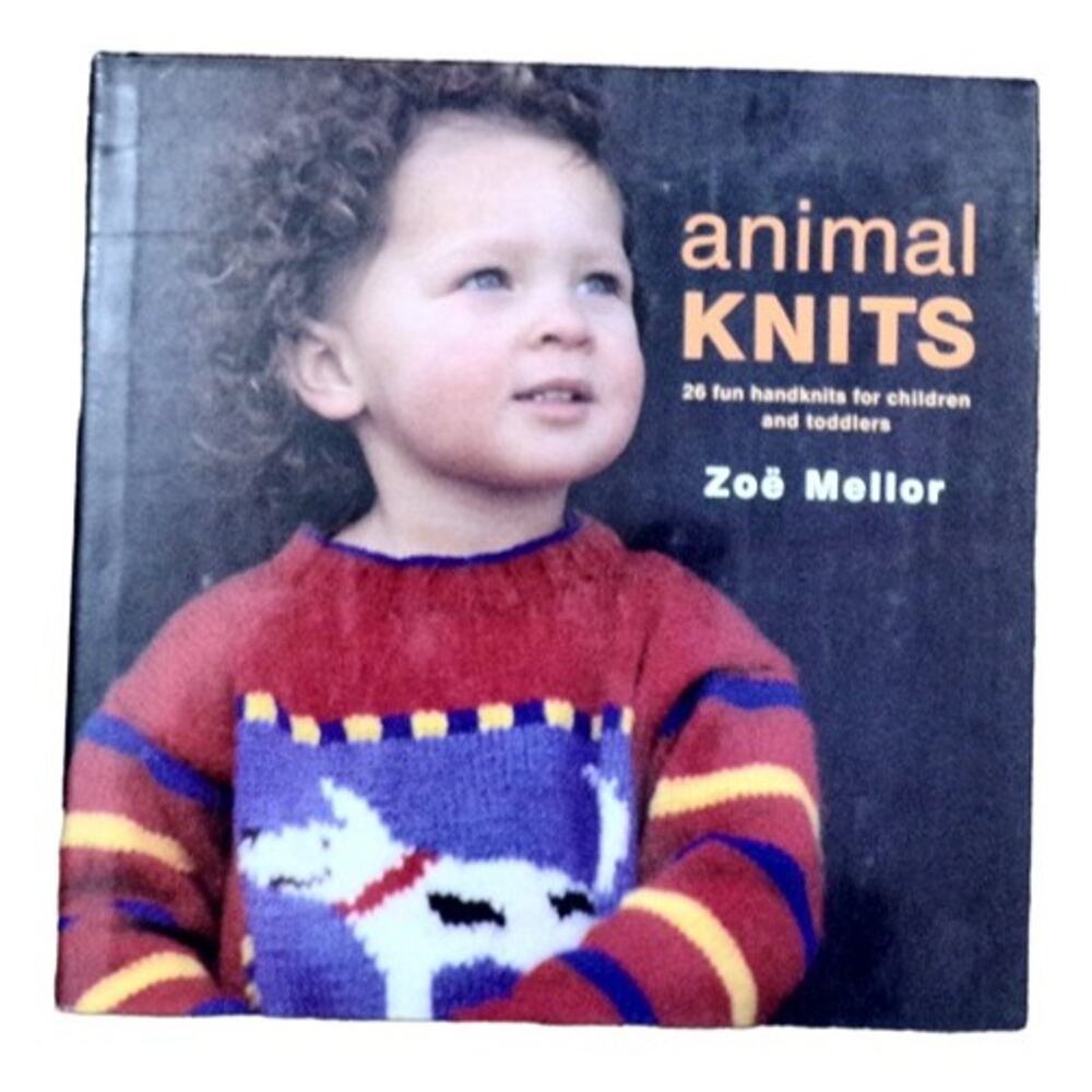 "Animal Knits" book by Zoe Mellor 26 Fun Handknits for Toddlers and Children